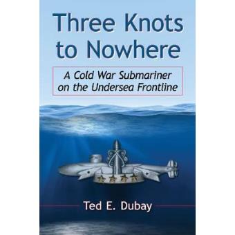 Three Knots to Nowhere - A Cold War Submariner on the Undersea Frontline - Paperback - 2014 - 1