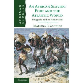 An African Slaving Port and the Atlantic World - Benguela and Its Hinterland - Hardback - 2013 - 1