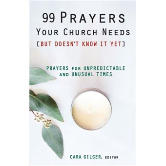 99 Prayers Your Church Needs But Doesnt Know It Yet By Edited By Cara Gilger - 1