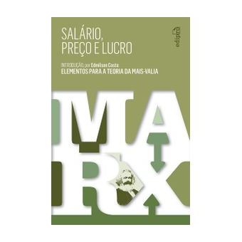 Salário, Preço e Lucro - Introdução Por Edmilson Costa: Elementos para a Teoria da Mais-Valia - 1