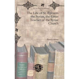 The Life of St. Ephrem the Syrian, the Great Teacher of the Syriac Church - Hardback - 2012 - 1