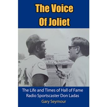 The Voice of Joliet - The Life and Times of Hall of Fame Radio Sportscaster Don Ladas - Hardback - 2008 - 1