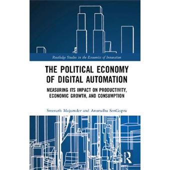 The Political Economy Of Digital Automation Measuring Its Impact On Productivity, Economic Growth, And Consumption Routledge Studies In The Economics Of Innovation - 1