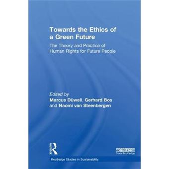Towards The Ethics Of A Green Future The Theory And Practice Of Human Rights For Future People Routledge Studies In Sustainability - 1