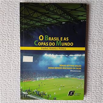 O Brasil e as Copas do Mundo - Futebol História e Política - 1
