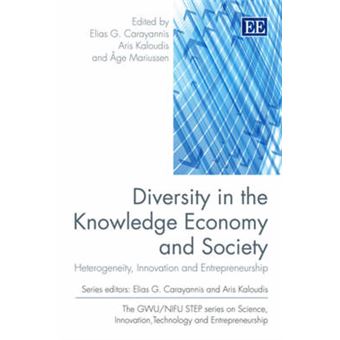 Diversity In The Knowledge Economy And Society Heterogeneity, Innovation And Entrepreneurship Science, Innovation, Technology And Entrepreneurship Series - 1