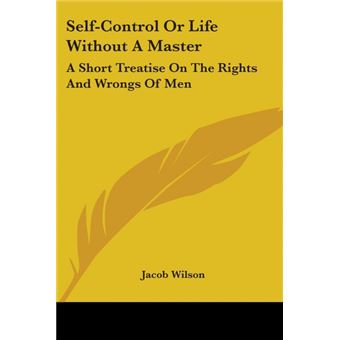 Self Control Or Life Without A Master - A Short Treatise On The Rights And Wrongs Of Men - Paperback - 2005 - 1