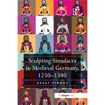 Sculpting Simulacra In Medieval Germany, 12501380 - 1