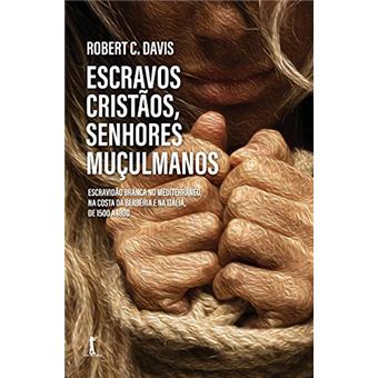 Escravos Cristãos, Senhores Muçulmanos: Escravidão Branca No Mediterrâneo, Na Costa Da Berbéria E Na - 1