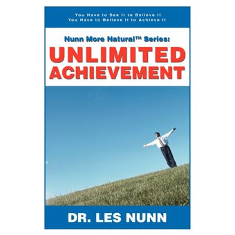 Nunn More Naturaltm Series - Unlimited Achievement: You Have to See It to Believe It You Have to Believe It to Achieve It - Paperback / softback - 2005 - 1