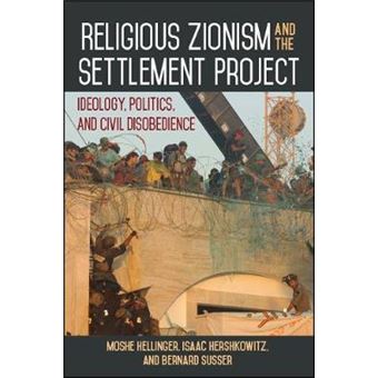 Religious Zionism And The Settlement Project An Indepth Account Of The Ideology Driving Israels Religious Zionist Settler Movements Since The 1970S Ideology, Politics, And Civil Disobedience - 1
