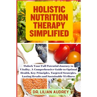 Holistic Nutrition Therapy Simplified Unlock Your Full Potential Journey To Vitality A Comprehensive Guide To Optimal Health Key Principles Targeted Strat - 1