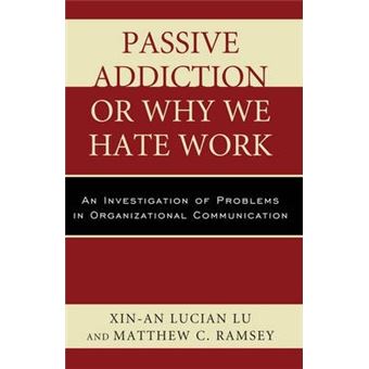 Passive Addiction or Why We Hate Work : An Investigation of Problems in Organizational Communication - 1