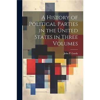 A History Of Political Parties In The United States In Three Volumes - 1