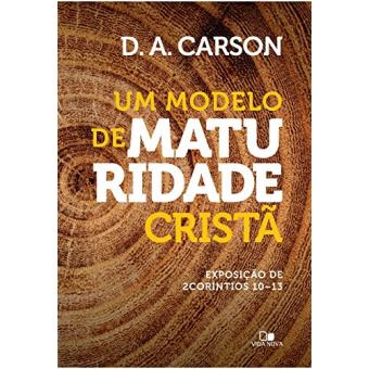 Um Modelo de Maturidade Cristã. Exposição de 2 Coríntios 10-13 - 1
