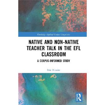 Native And Nonnative Teacher Talk In The Efl Classroom A Corpusinformed Study Routledge Applied Corpus Linguistics - 1