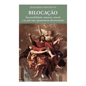 Bilocação. Sua Possibilidade, Natureza, Conceito e os Casos Reais Rigorosamente Documentados - 1
