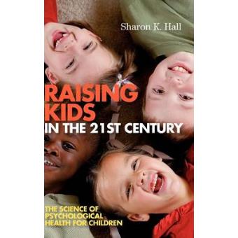Raising Kids in the 21st Century - The Science of Psychological Health for Children - Hardback - 2008 - 1