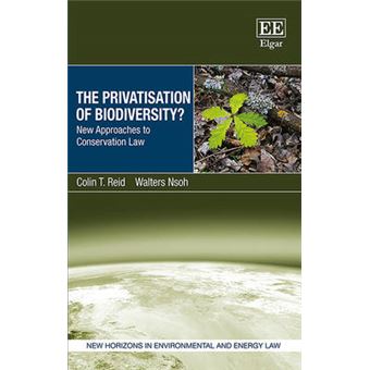 The Privatisation Of Biodiversity New Approaches To Conservation Law New Horizons In Environmental And Energy Law Series - 1