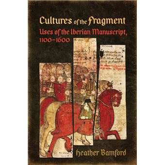 Cultures of the Fragment: Uses of the Iberian Manuscript, 1100-1600 - 1