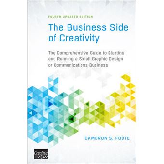 The Business Side of Creativity - The Comprehensive Guide to Starting and Running a Small Graphic Design or Communications Business - Paperback - 2014 - 1