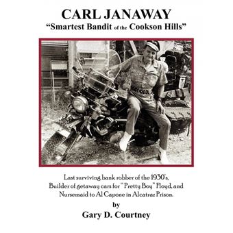 Carl Janaway - Smartest Bandit of the Cookson Hills - Last Surviving Bank Robber of the 1930's, Builder of Getaway Cars for Pretty Boy Floyd & Nursemaid to Al Capone in Alcatraz Prison - Paperback / softback - 2008 - 1