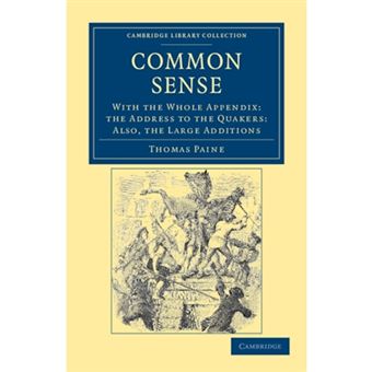 Common Sense - with the Whole Appendix: The Address to the Quakers: Also, the Large Additions - Paperback - 2011 - 1