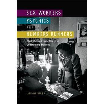 Sex Workers, Psychics, And Numbers Runners Black Women In New York City'S Underground Economy New Black Studies Series - 1