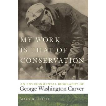 My Work is That of Conservation - an Environmental Biography of George Washington Carver - Microfilm - 2011 - 1