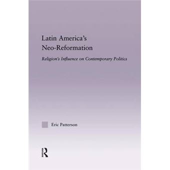 Latin America's Neo-Reformation - Religion's Influence on Contemporary Politics - Paperback - 2014 - 1