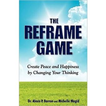 The Reframe Game Create Peace and Happiness by Changing Your Thinking - Paperback / softback - 2010 - 1