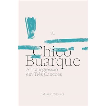 Chico Buarque A Transgressao Em Tres Cancoes - 1
