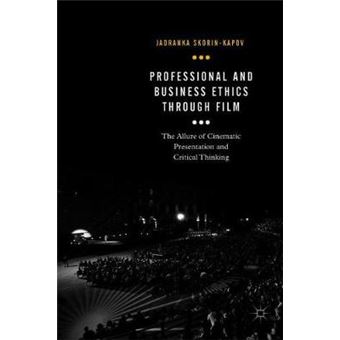 Professional And Business Ethics Through Film The Allure Of Cinematic Presentation And Critical Thinking Palgrave Studies In Business, Arts And Humanities - 1