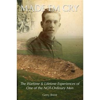 Made Em Cry The Wartime  Lifetime Experiences Of One Of The Notordinary Men - 1