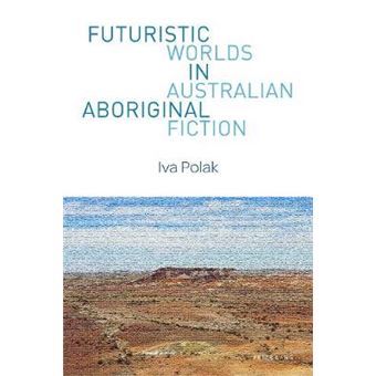 Futuristic Worlds In Australian Aboriginal Fiction 1 World Science Fiction Studies - 1