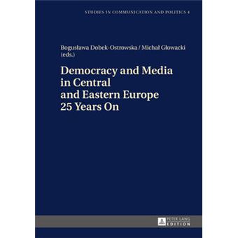 Democracy And Media In Central And Eastern Europe 25 Years On 4 Studies In Communication And Politics - 1