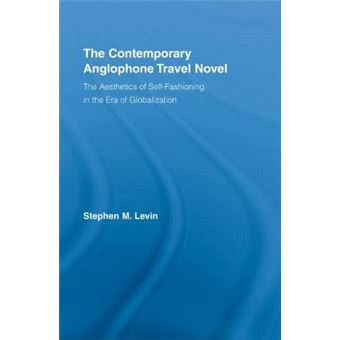The Contemporary Anglophone Travel Novel - The Aesthetics of Self-Fashioning in the Era of Globalization - Hardback - 2008 - 1