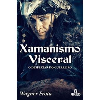 Xamanismo Visceral. O Despertar do Guerreiro - 1