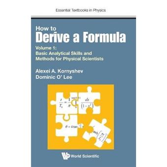 How To Derive A Formula Volume 1 Basic Analytical Skills And Methods For Physical Scientists Essential Textbooks In Physics 0 - 1