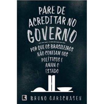 Pare De Acreditar No Governo. Por Que Os Brasileiros Não Confiam Nos Políticos E Amam O Estado - 1