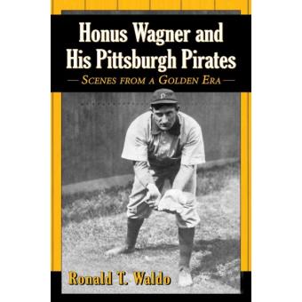 Honus Wagner and His Pittsburgh Pirates - Scenes from a Golden Era - Paperback - 2015 - 1