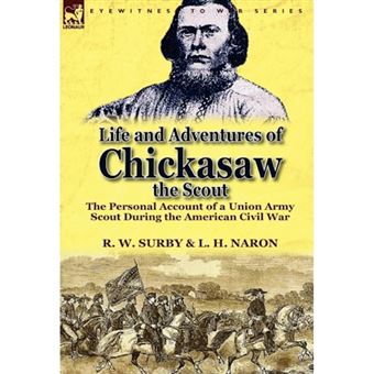 Life and Adventures of Chickasaw, the Scout - The Personal Account of a Union Army Scout During the American Civil War - Hardback - 2012 - 1