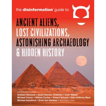 Disinformation Guide To Ancient Aliens, Lost Civilizations, Astonishing Archaeology And Hidden History - 1