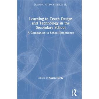 Learning To Teach Design And Technology In The Secondary School A Companion To School Experience Learning To Teach Subjects In The Secondary School Series - 1