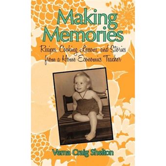 Making Memories - Recipes, Cooking Lessons, and Stories from a Home Economics Teacher - Hardback - 2011 - 1