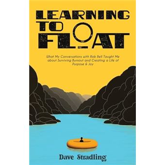 Learning to Float: What My Conversations with Rob Bell Taught Me about Surviving Burnout and Creating a Life of Purpose & Joy - 1