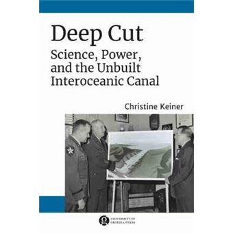 Deep Cut Science, Power, And The Unbuilt Interoceanic Canal Since 1970 Histories Of Contemporary America Series - 1