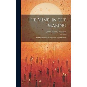 The Mind In The Making The Relation Of Intelligence To Social Reform - 1