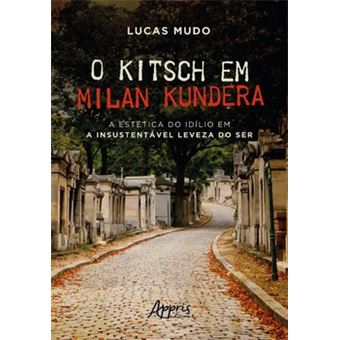 O Kitsch Em Milan Kundera - A Estética Do Idílio Em A Insustentável Leveza Do Ser - 1