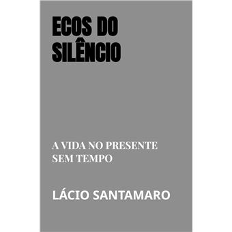 Ecos Do Silêncio - A Vida No Presente Sem Tempo - 1